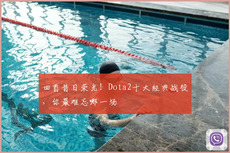 回首昔日荣光!Dota2十大经典战役,你最难忘哪一场