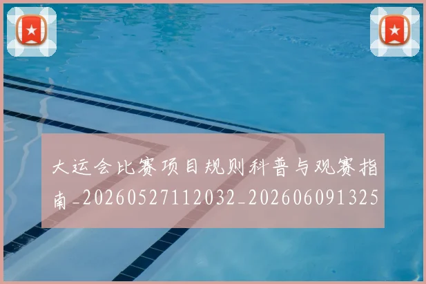大运会比赛项目规则科普与观赛指南_20260527112032_20260609132529